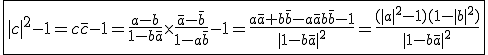 3$\fbox{|c|^2-1=c\bar{c}-1=\frac{a-b}{1-b\bar{a}}\times\frac{\bar{a}-\bar{b}}{1-a\bar{b}}-1=\frac{a\bar{a}+b\bar{b}-a\bar{a}b\bar{b}-1}{|1-b\bar{a}|^2}=\frac{(|a|^2-1)(1-|b|^2)}{|1-b\bar{a}|^2}}